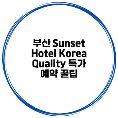 부산 Sunset Hotel Korea Quality 특가 예약 꿀팁