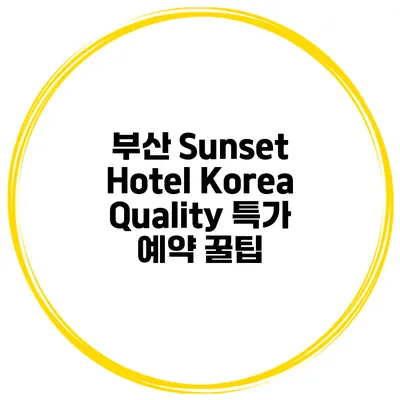 부산 Sunset Hotel Korea Quality 특가 예약 꿀팁