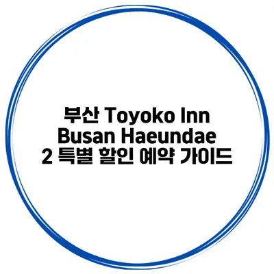 부산 Toyoko Inn Busan Haeundae 2 특별 할인 예약 가이드