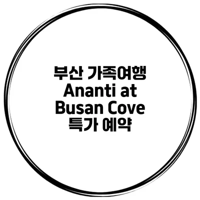 부산 가족여행 Ananti at Busan Cove 특가 예약