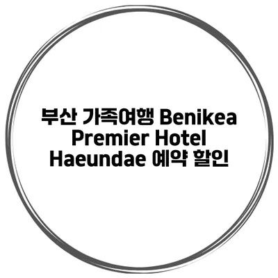 부산 가족여행 Benikea Premier Hotel Haeundae 예약 할인