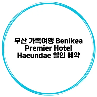 부산 가족여행 Benikea Premier Hotel Haeundae 할인 예약
