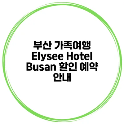 부산 가족여행 Elysee Hotel Busan 할인 예약 안내
