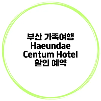 부산 가족여행 Haeundae Centum Hotel 할인 예약