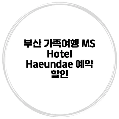 부산 가족여행 MS Hotel Haeundae 예약 할인