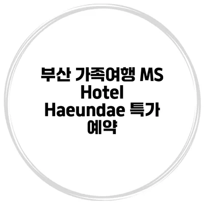 부산 가족여행 MS Hotel Haeundae 특가 예약