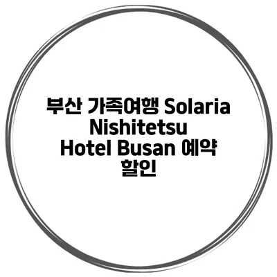 부산 가족여행 Solaria Nishitetsu Hotel Busan 예약 할인