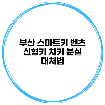 부산 스마트키 벤츠 신형키 차키 분실 대처법