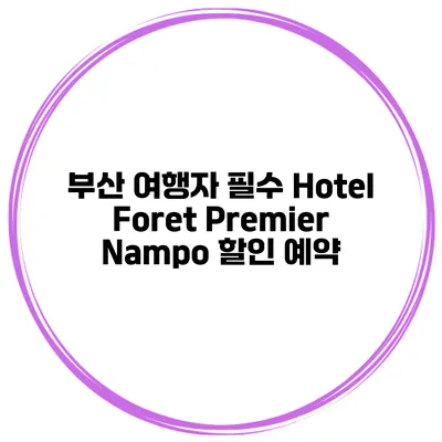 부산 여행자 필수 Hotel Foret Premier Nampo 할인 예약
