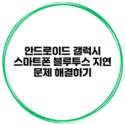 안드로이드 갤럭시 스마트폰 블루투스 지연 문제 해결하기