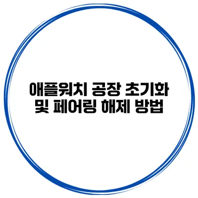 애플워치 공장 초기화 및 페어링 해제 방법