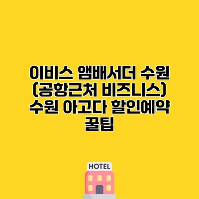 이비스 앰배서더 수원 (공항근처 비즈니스) 수원 아고다 할인예약 꿀팁