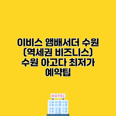 이비스 앰배서더 수원 (역세권 비즈니스) 수원 아고다 최저가 예약팁