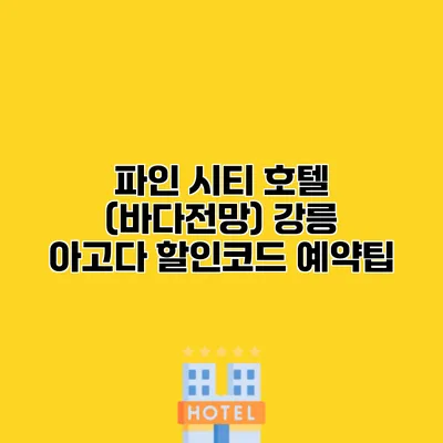 파인 시티 호텔 (바다전망) 강릉 아고다 할인코드 예약팁