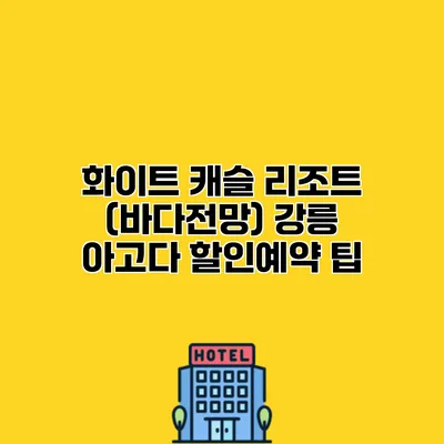 화이트 캐슬 리조트 (바다전망) 강릉 아고다 할인예약 팁